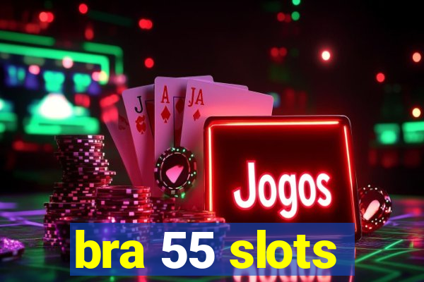 bra 55 slots